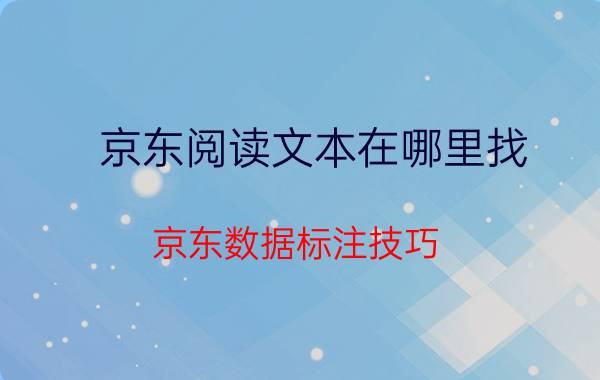 京东阅读文本在哪里找 京东数据标注技巧？